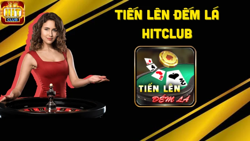 Hiểu về Tiến lên đếm lá Hitclub