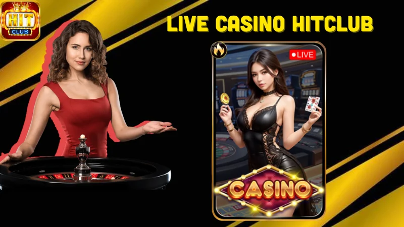 Giới thiệu về sảnh live casino Hitclub hấp dẫn